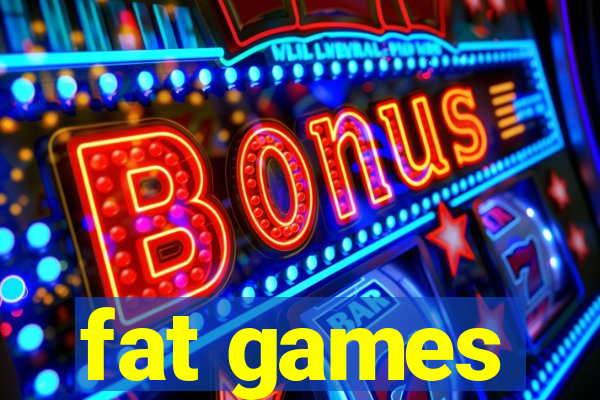 fat games